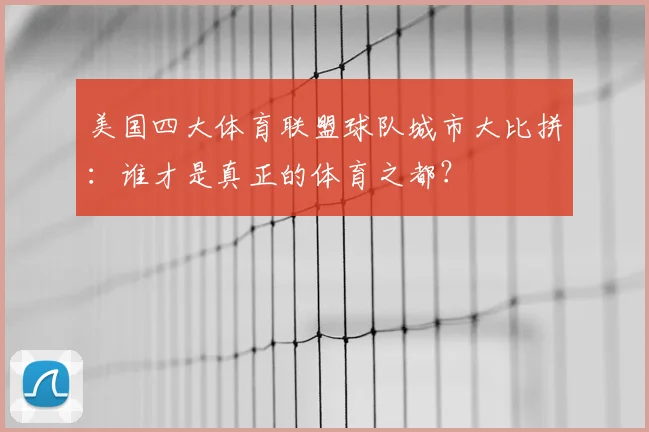 美国四大体育联盟球队城市大比拼：谁才是真正的体育之都？